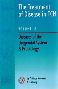Treatment of Disease in TCM: Volume 6, Diseases of the Urogenital System & Proctology
