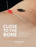 Close to the Bone 3rd Edition: The Treatment of Painful Musculoskeletal Disorders with Acupuncture and Other Forms of Chinese Medicine