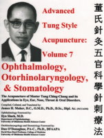 Advanced Tung Style Acupuncture: Volume 7; Ophthalmology, Otorhinolaryngology, & Stomatology