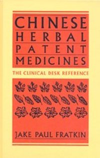 Chinese Herbal Patent Medicines, A Clinical Desk Reference